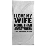 I Love My Wife More Than Jewelry Making - Hand Towel