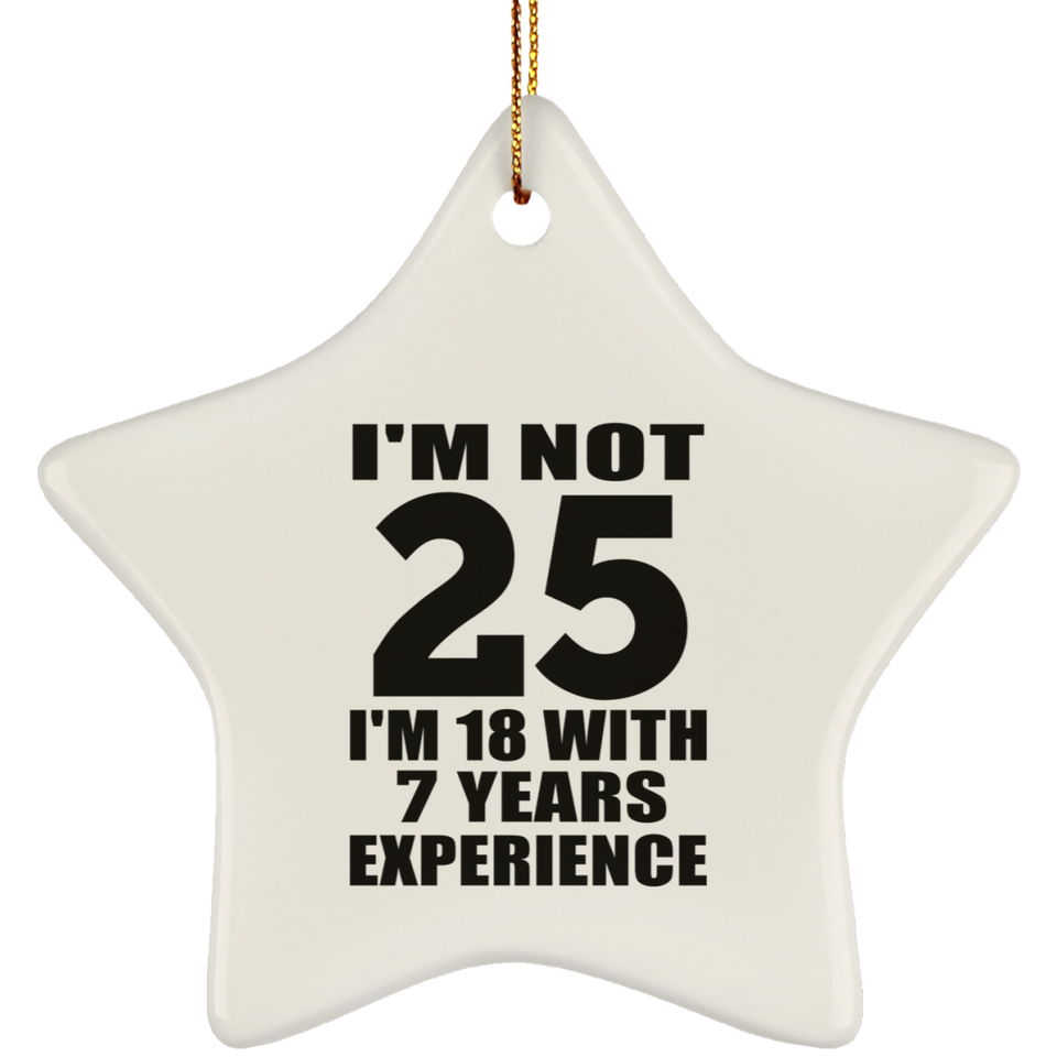 25th Birthday I'm Not 25 I'm 18 With 7 Years Experience - Star Ornament