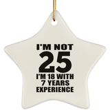 25th Birthday I'm Not 25 I'm 18 With 7 Years Experience - Star Ornament