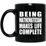 Being Mathematician Makes Life Complete - 11oz Coffee Mug Black