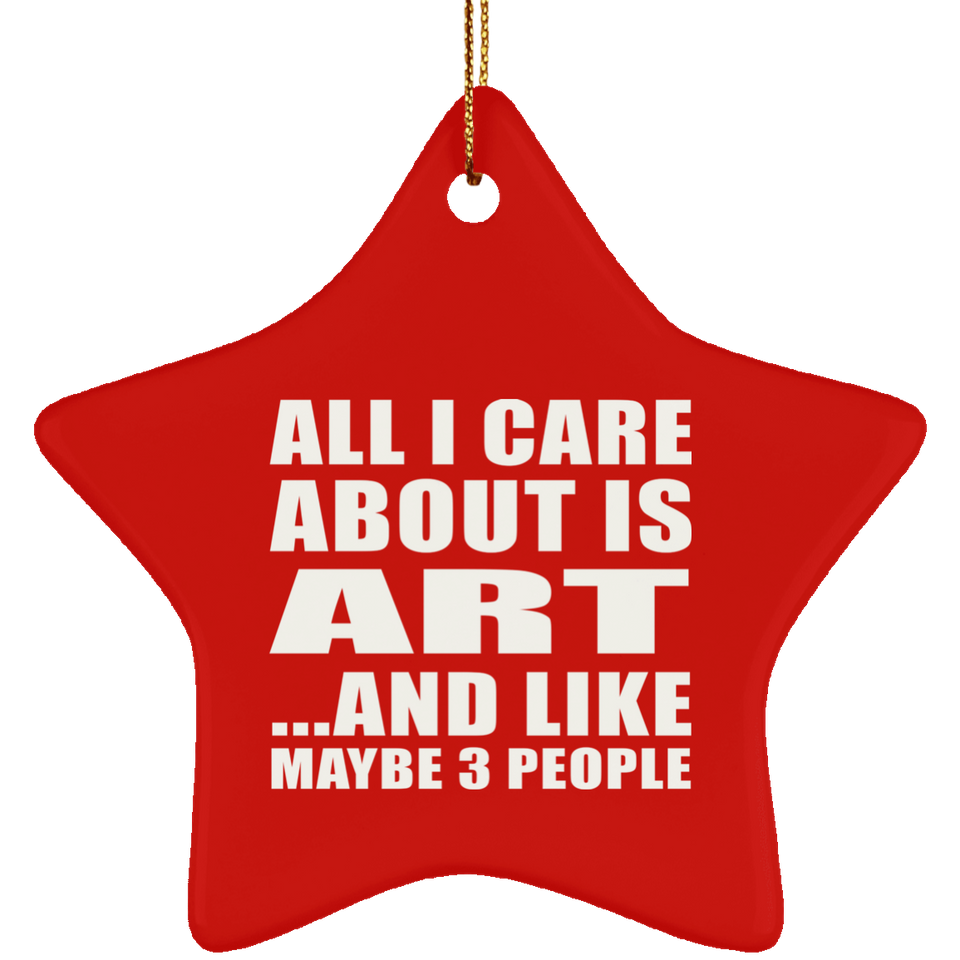 All I Care About Is Art - Star Ornament