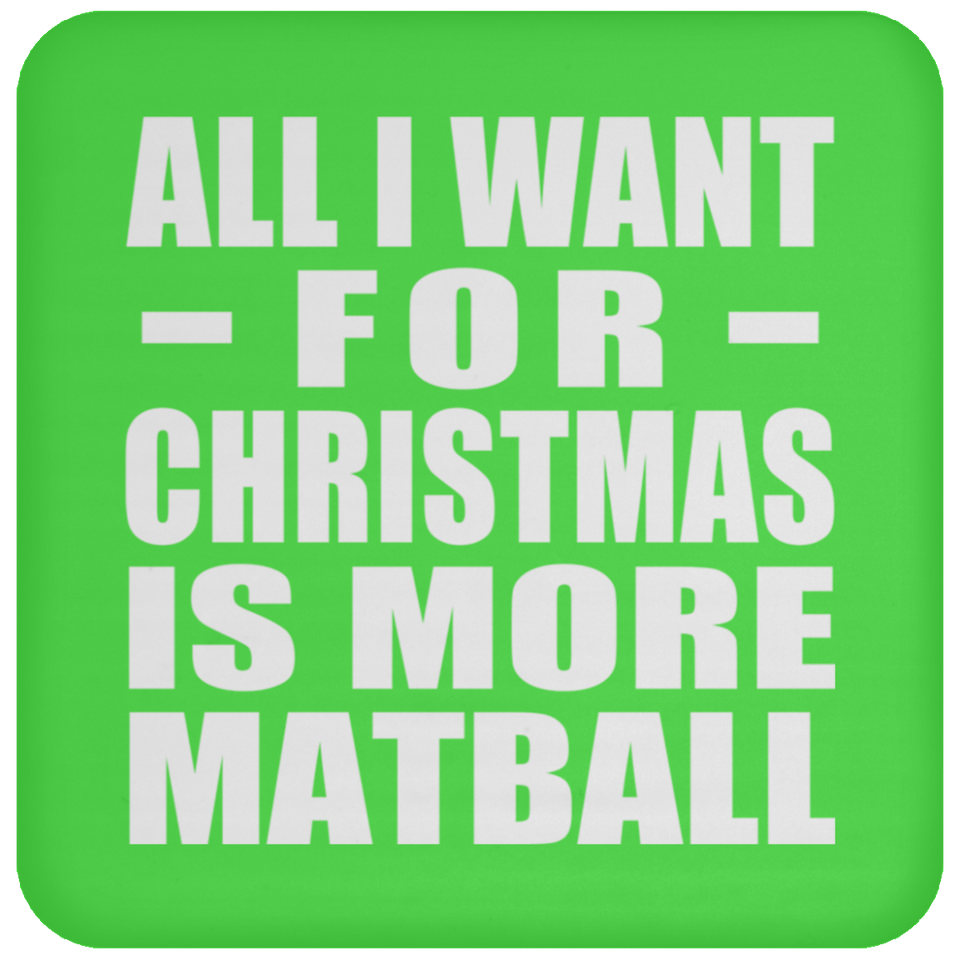 All I Want For Christmas Is More Matball - Coaster