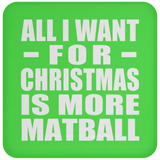 All I Want For Christmas Is More Matball - Coaster