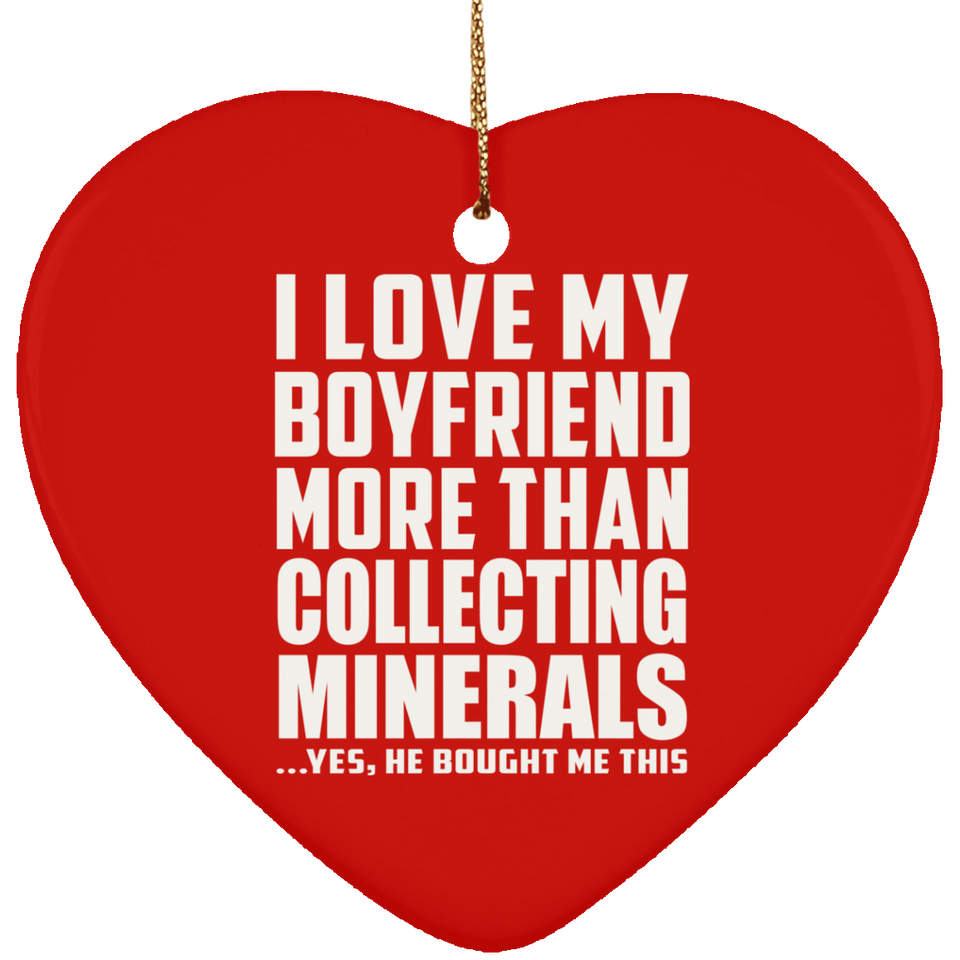 I Love My Boyfriend More Than Collecting Minerals - Heart Ornament