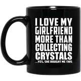 I Love My Girlfriend More Than Collecting Crystals - 11 Oz Coffee Mug Black