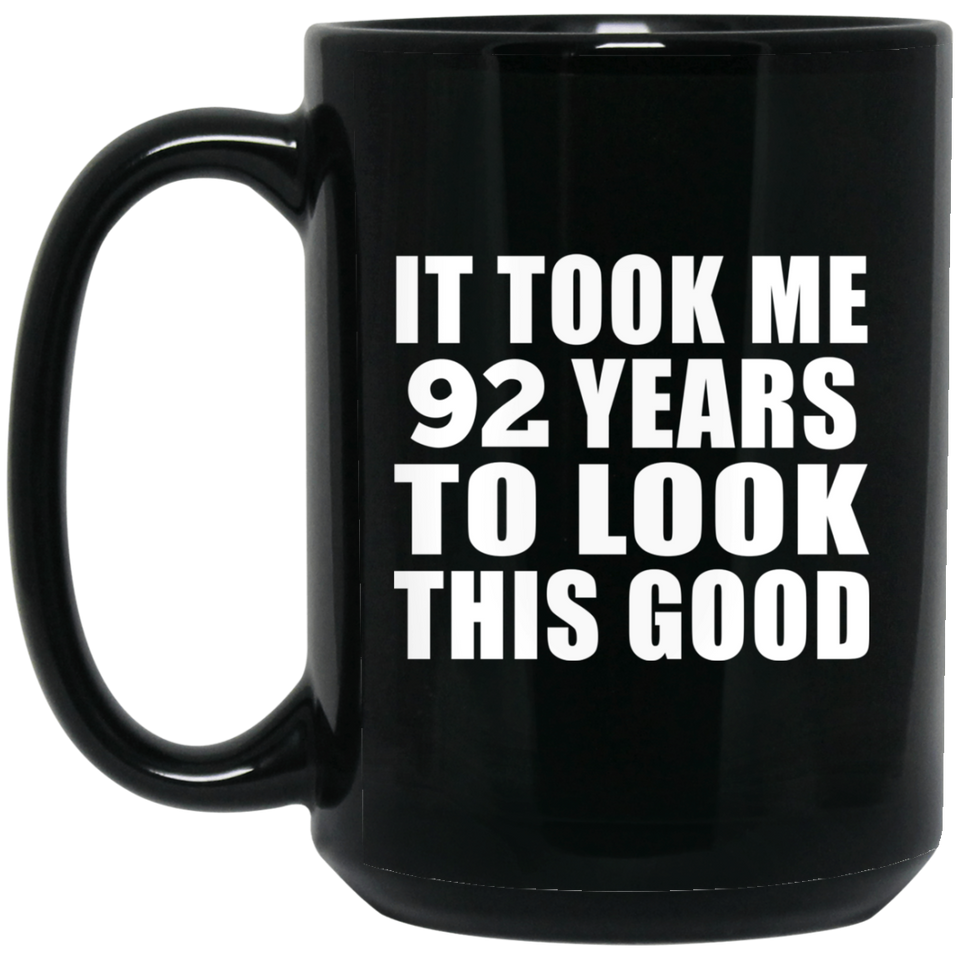 92nd Birthday Took Me 92 Years To Look This Good - 15 Oz Coffee Mug Black