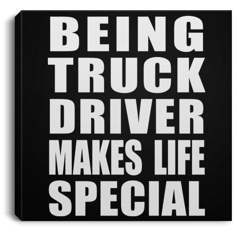 Being Truck Driver Makes Life Special - Canvas Square