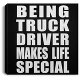 Being Truck Driver Makes Life Special - Canvas Square