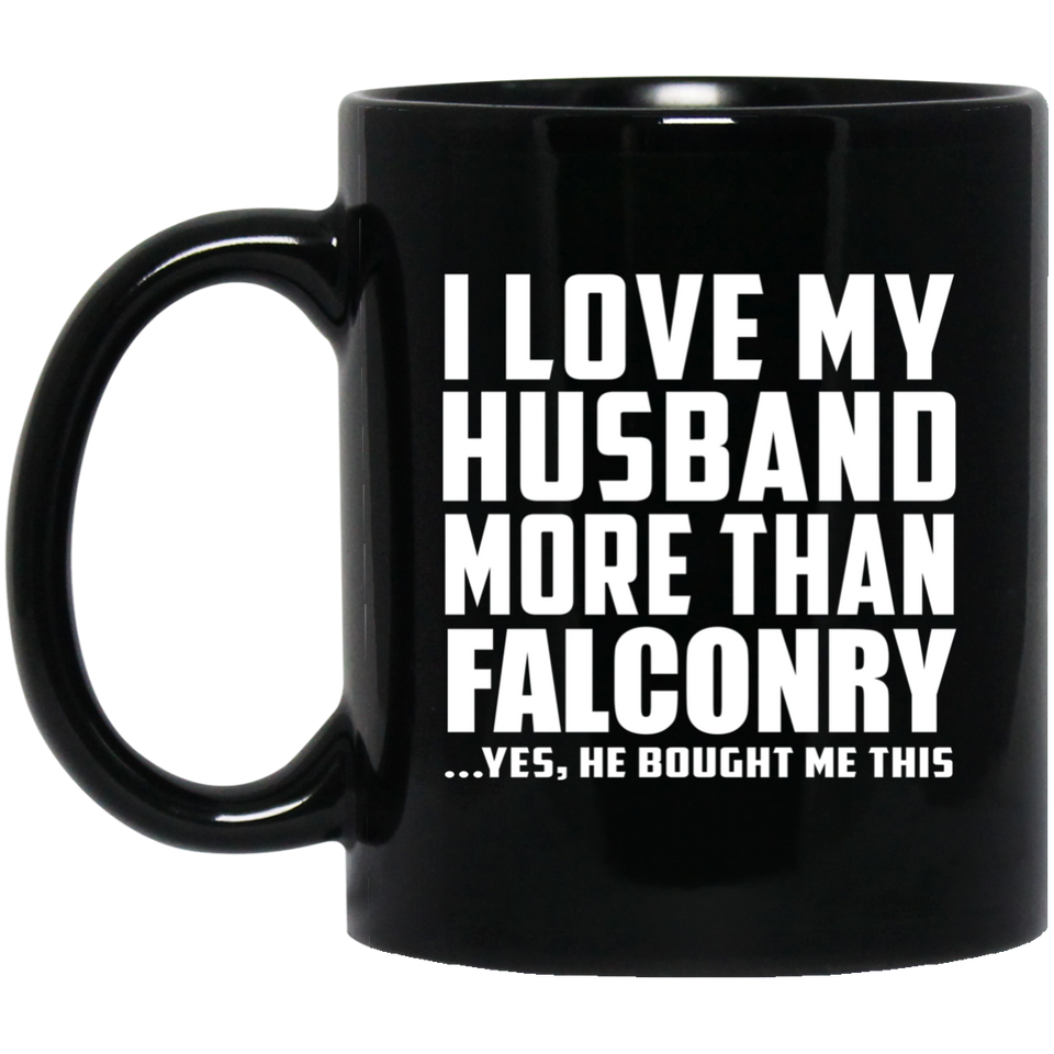 I Love My Husband More Than Falconry - 11 Oz Coffee Mug Black