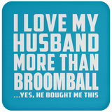 I Love My Husband More Than Broomball - Drink Coaster