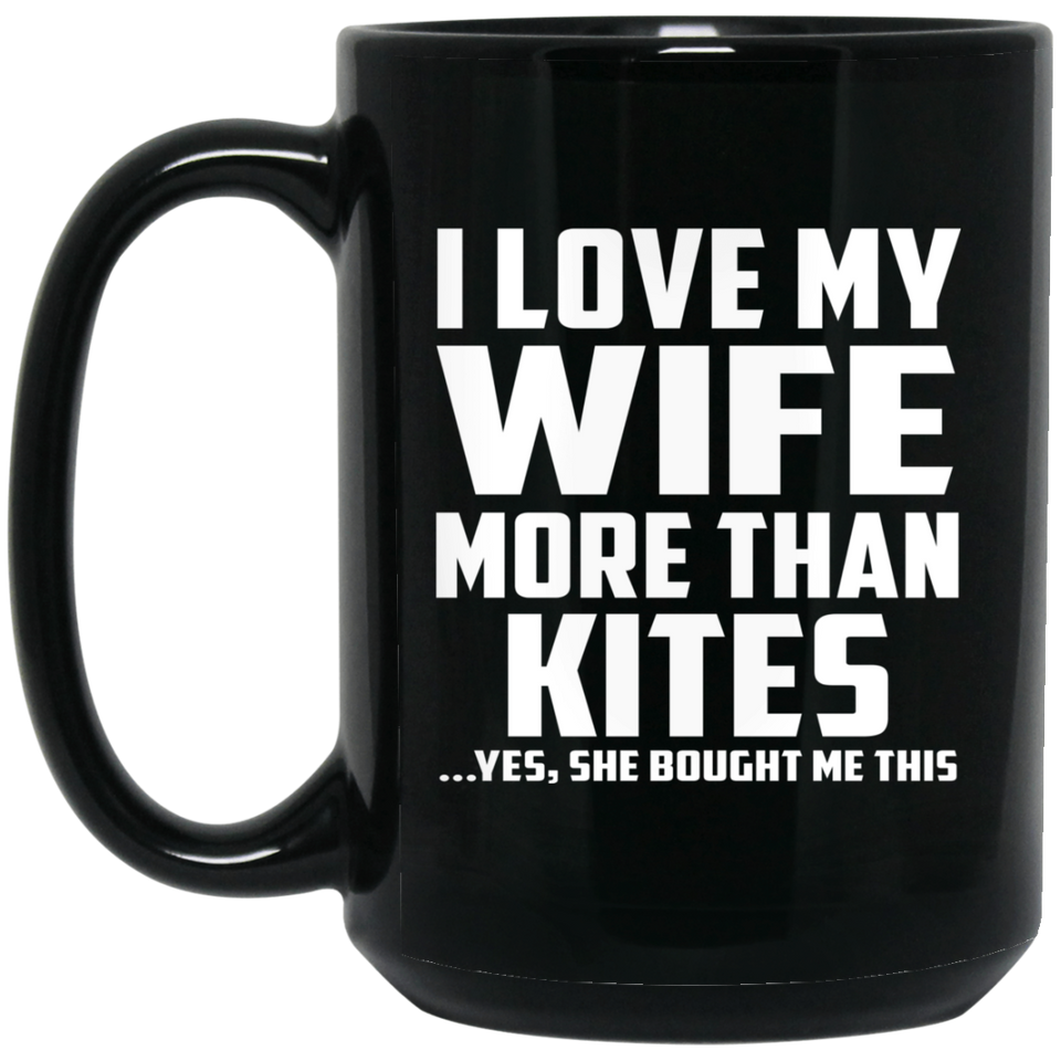 I Love My Wife More Than Kites - 15 Oz Coffee Mug Black