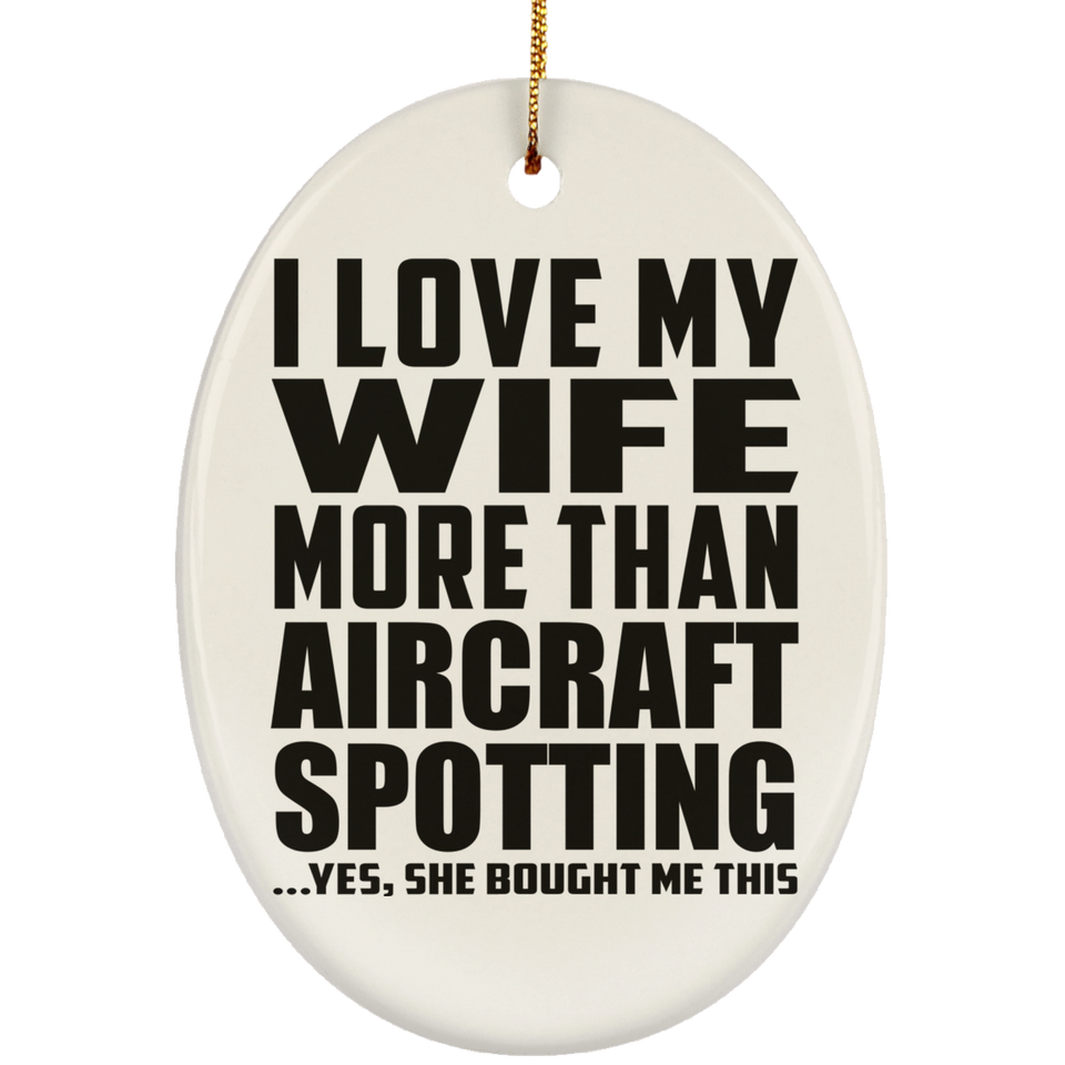 I Love My Wife More Than Aircraft Spotting - Oval Ornament