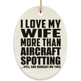 I Love My Wife More Than Aircraft Spotting - Oval Ornament