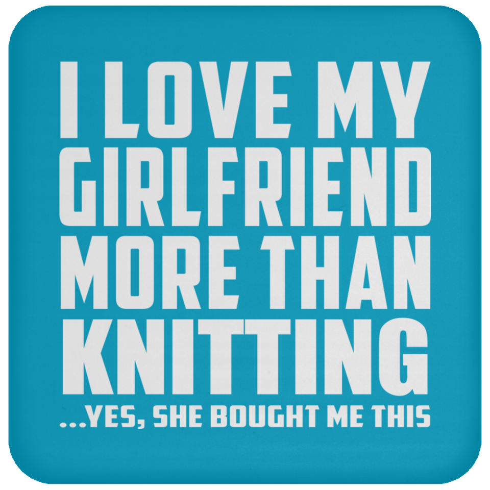 I Love My Girlfriend More Than Knitting - Drink Coaster