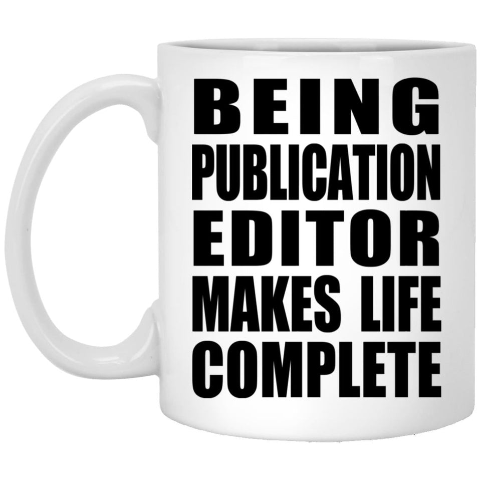 Being Publication Editor Makes Life Complete - 11oz Coffee Mug