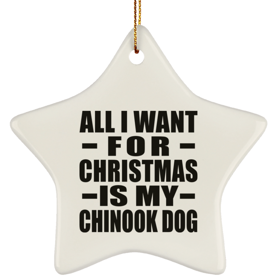 All I Want For Christmas Is My Chinook Dog - Star Ornament