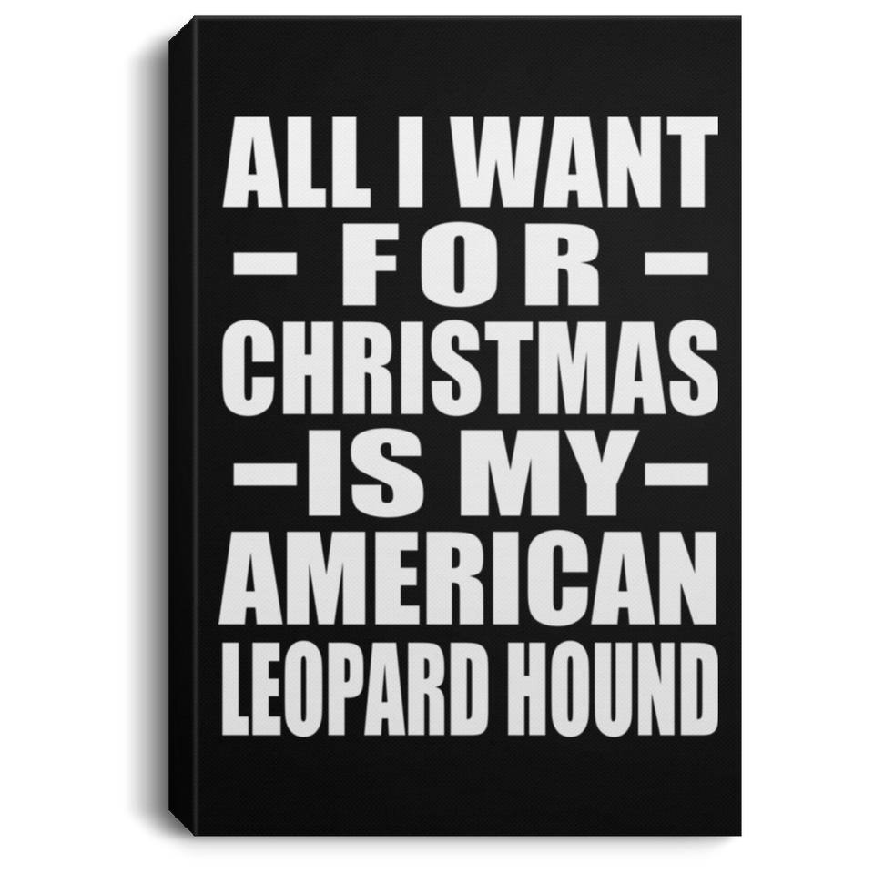 All I Want For Christmas Is My American Leopard Hound - Canvas Portrait