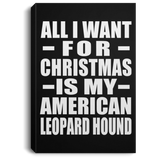 All I Want For Christmas Is My American Leopard Hound - Canvas Portrait