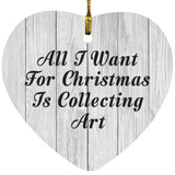 All I Want For Christmas Is Collecting Art - Heart Ornament F