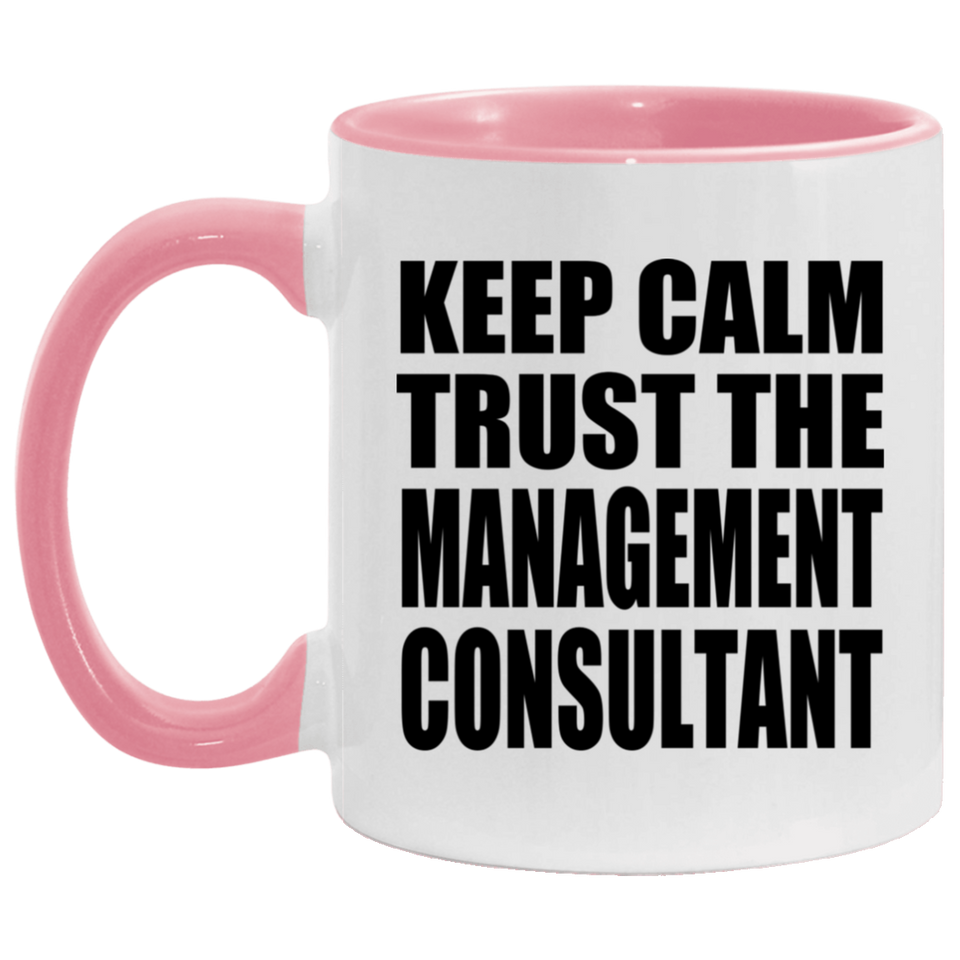 Keep Calm and Trust The Management Consultant - 11oz Accent Mug Pink