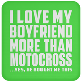 I Love My Boyfriend More Than Motocross - Drink Coaster