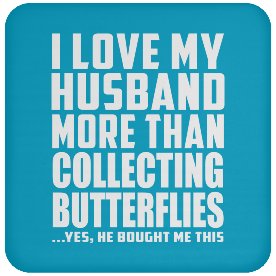 I Love My Husband More Than Collecting Butterflies - Drink Coaster