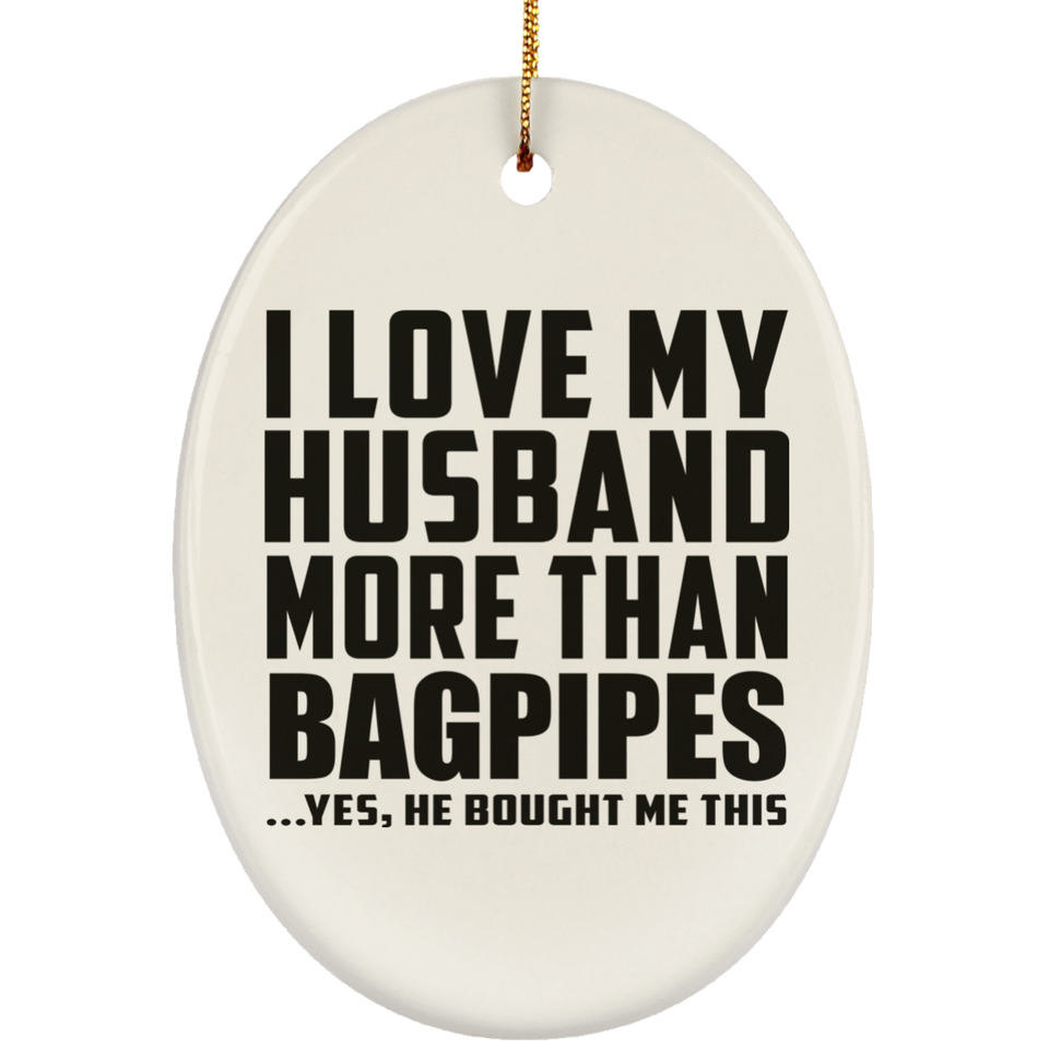 I Love My Husband More Than Bagpipes - Oval Ornament