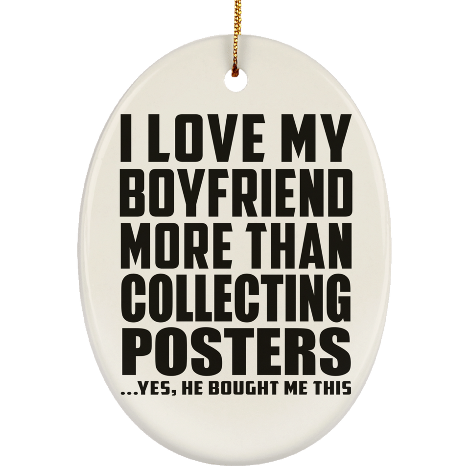 I Love My Boyfriend More Than Collecting Posters - Oval Ornament