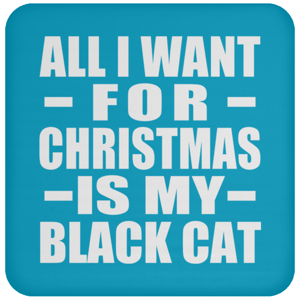 All I Want For Christmas Is My Black Cat - Coaster
