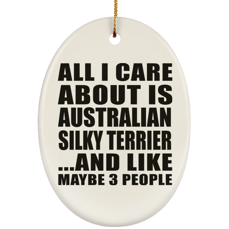 All I Care About Is Australian Silky Terrier - Oval Ornament