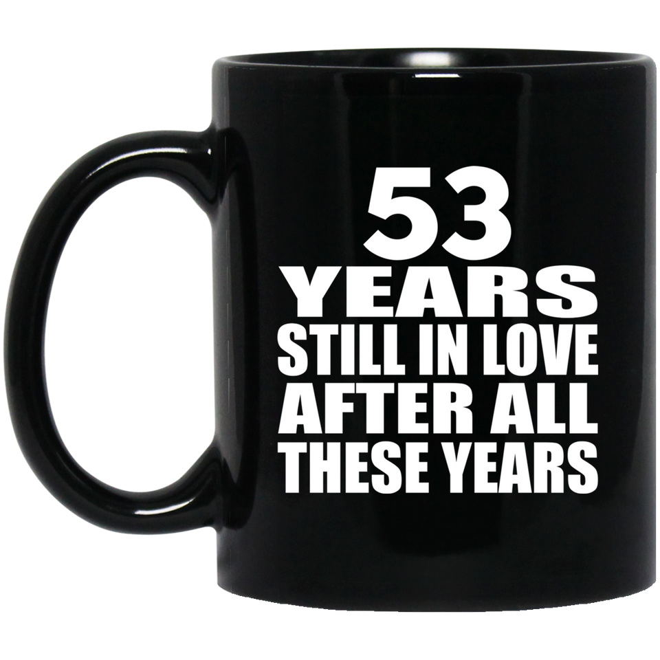 53rd Anniversary 53 Years Still In Love After These Years - 11oz Coffee Mug Black