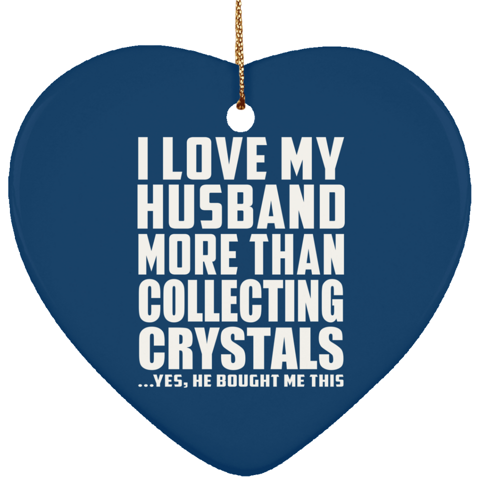 I Love My Husband More Than Collecting Crystals - Heart Ornament