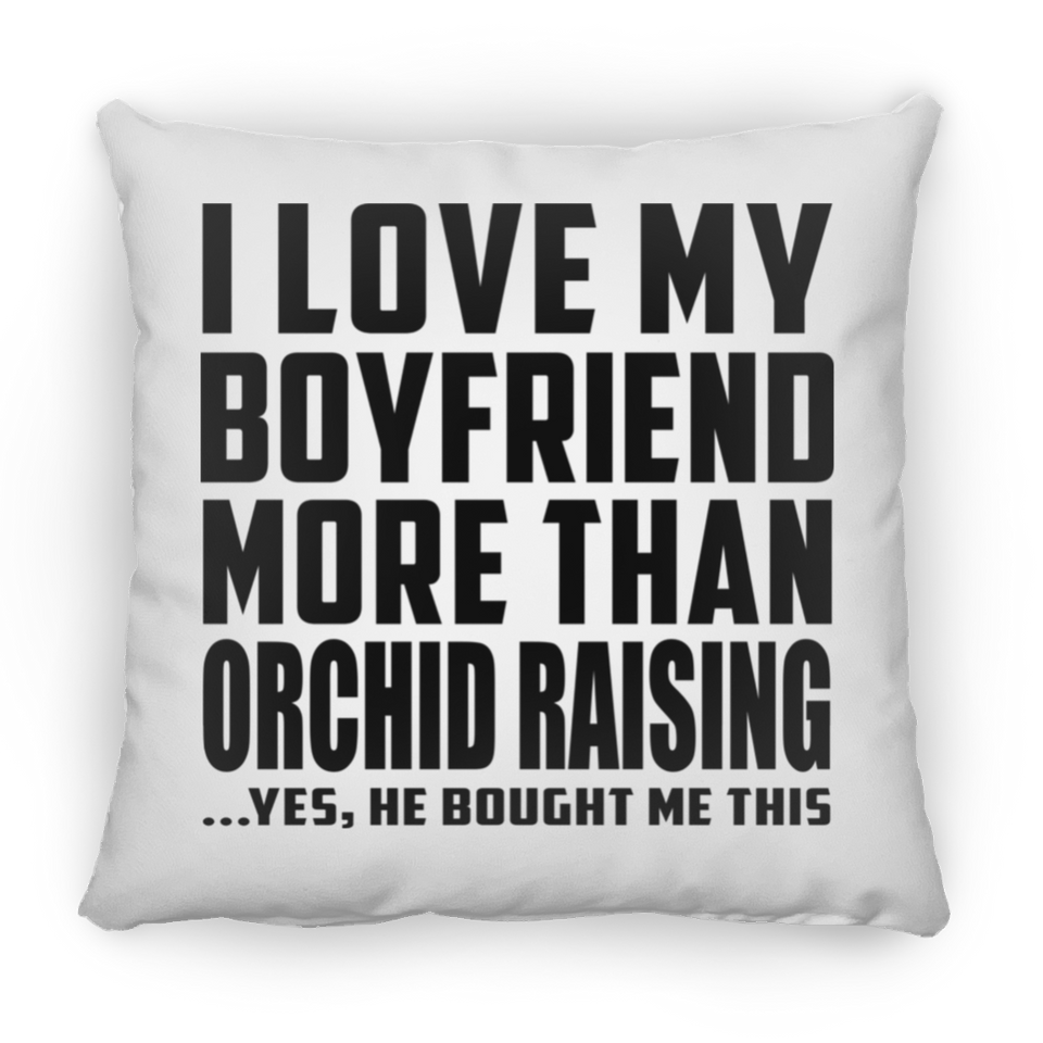 I Love My Boyfriend More Than Orchid Raising - Throw Pillow