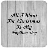 All I Want For Christmas Is My Papillon Dog - Drink Coaster F
