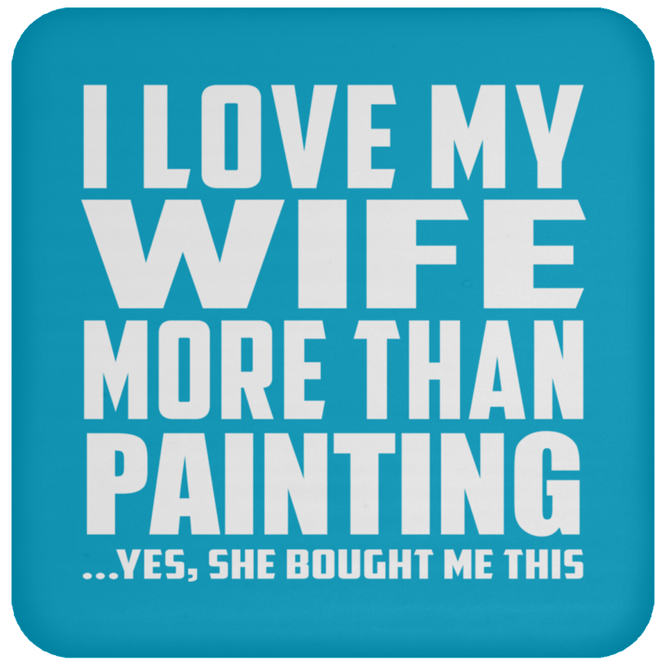 I Love My Wife More Than Painting - Drink Coaster