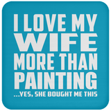 I Love My Wife More Than Painting - Drink Coaster
