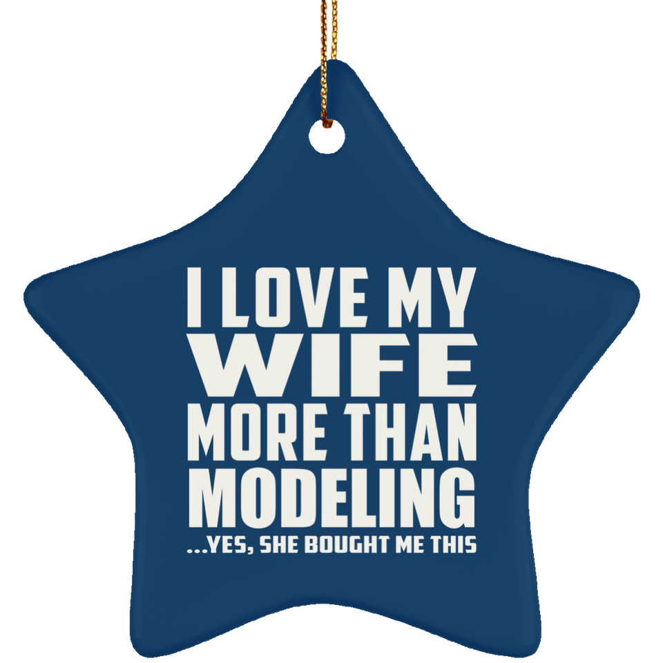 I Love My Wife More Than Modeling - Star Ornament