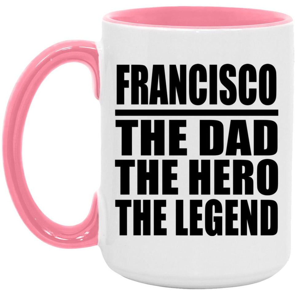 Francisco The Dad The Hero The Legend - 15oz Accent Mug Pink