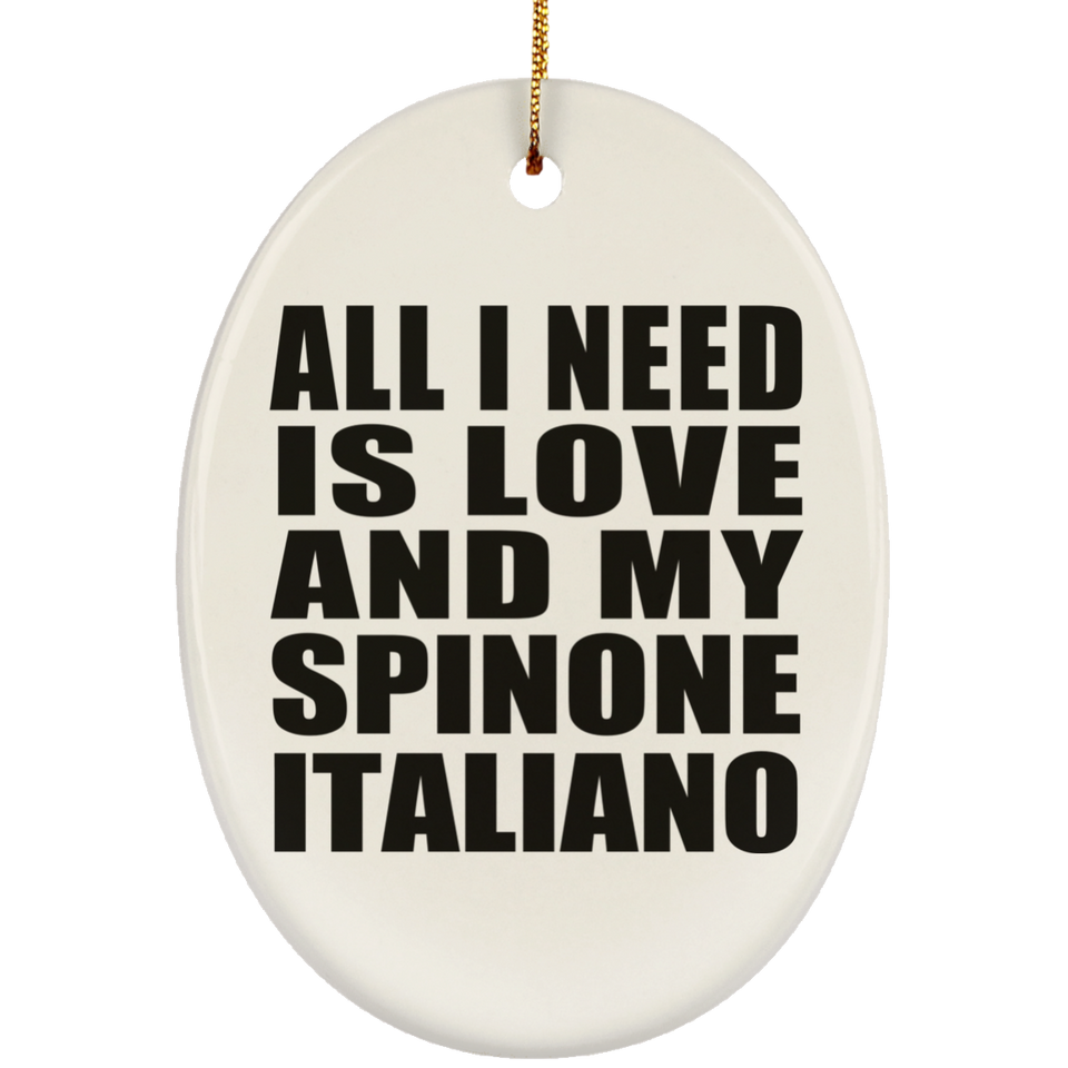 All I Need Is Love And My Spinone Italiano - Oval Ornament