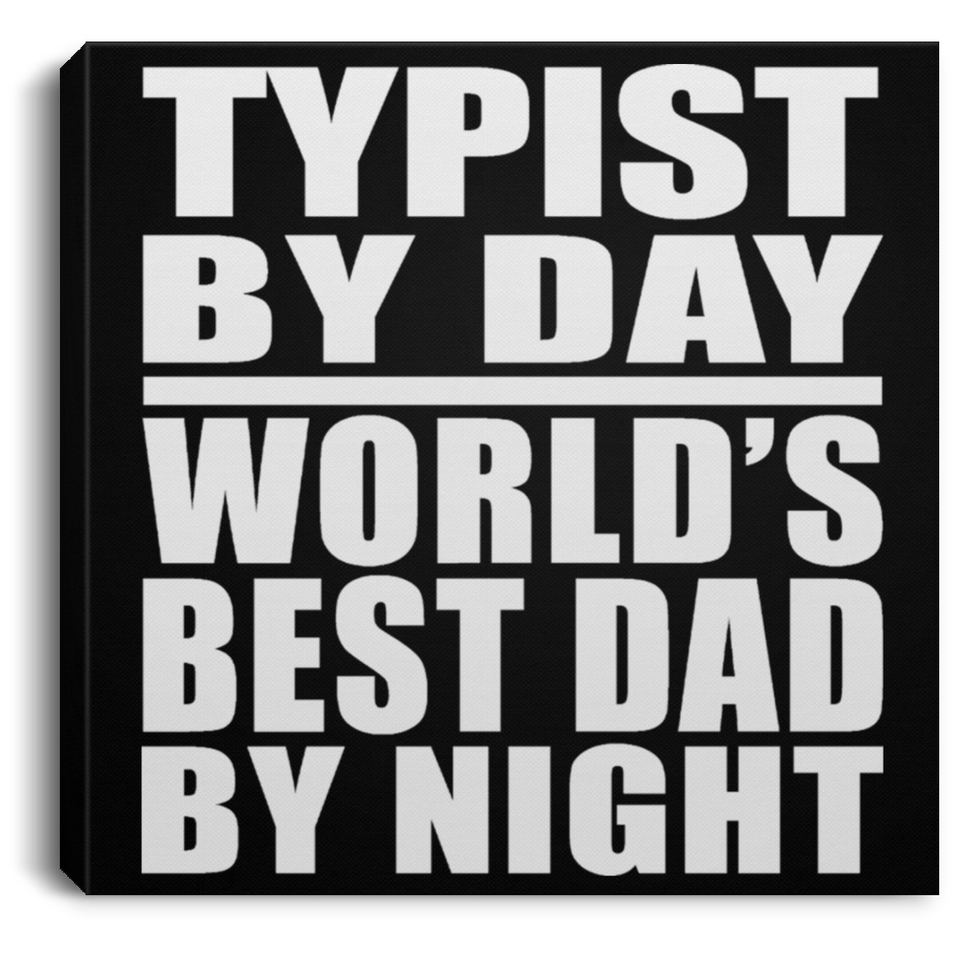 Typist By Day World's Best Dad By Night - Canvas Square