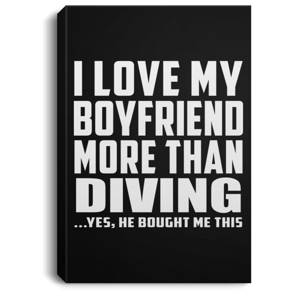 I Love My Boyfriend More Than Diving - Canvas Portrait