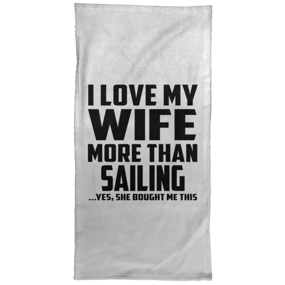 I Love My Wife More Than Sailing - Hand Towel