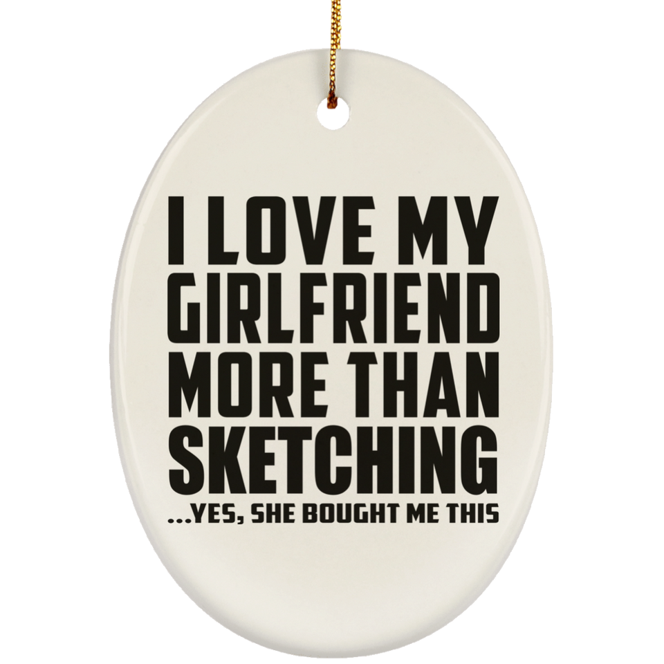 I Love My Girlfriend More Than Sketching - Oval Ornament