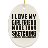 I Love My Girlfriend More Than Sketching - Oval Ornament