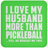 I Love My Husband More Than Pickleball - Drink Coaster