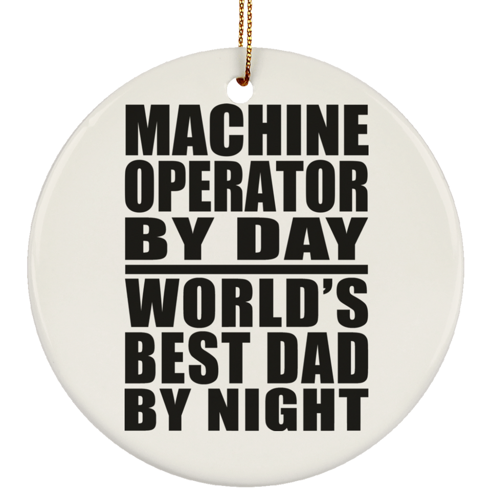 Machine Operator By Day World's Best Dad By Night - Circle Ornament