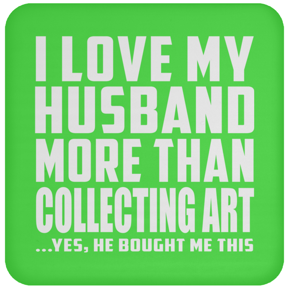 I Love My Husband More Than Collecting Art - Drink Coaster