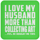 I Love My Husband More Than Collecting Art - Drink Coaster