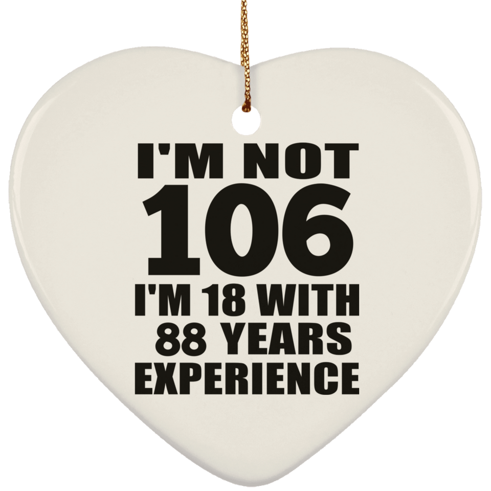 106th Birthday I'm Not 106 I'm 18 With 88 Years Experience - Heart Ornament