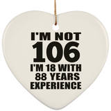 106th Birthday I'm Not 106 I'm 18 With 88 Years Experience - Heart Ornament